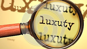 Luxuty and a magnifying glass on English word Luxuty to symbolize studying, examining or searching for an explanation and answers