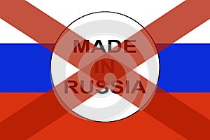 Made in Russia sign on Russian flag background with red cross on it. 3D rendering illustration of banned products imported from Ru