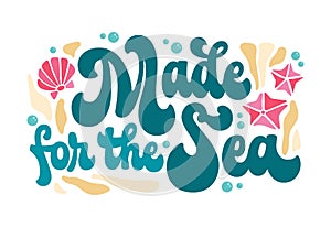 Made for the Sea - playful groove lettering phrase. Isolated typography design in trendy 70s hippie style