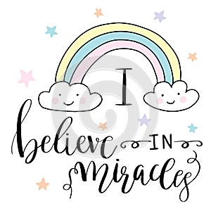Magic hand drawn illustration- cute rainbow and lettering text I believe in miracles