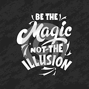 Magic quote lettering, chalk design. Inspirational hand drawn poster. Be the magic not the illusion. Calligraphic design