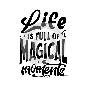 Magic quote lettering. Inspirational hand drawn poster. Life is full of magical moments. Calligraphic design. Vector