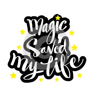 Magic saved my life. Motivational quote.