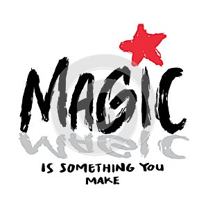 Magic is something you make. Hand drawn lettering. Inspirational quote.