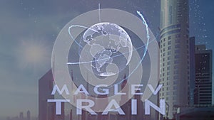 Maglev train text with 3d hologram of the planet Earth against the backdrop of the modern metropolis