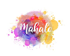 Mahalo - Thank you in Hawaiian. Handwritten modern calligraphy lettering text on abstract watercolor paint splash background