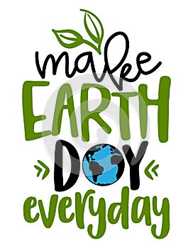 Make Earth Day everyday - text quotes and planet earth drawing with eco friendly quote