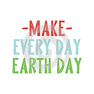 Make every day earth day. Best cool environmental quote. Modern calligraphy and hand lettering