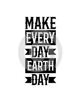 Make every day earth day.Hand drawn typography poster design