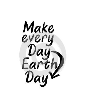 Make every day earth day.Hand drawn typography poster design