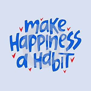 Make hapiness a habit - hand-drawn quote. Creative lettering illustration.