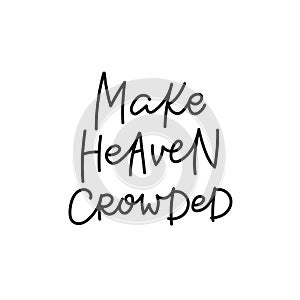 Make heaven crowded calligraphy quote lettering