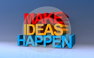 make ideas happen on blue