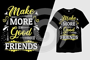 Make More Good Friends Typography T-Shirt Design