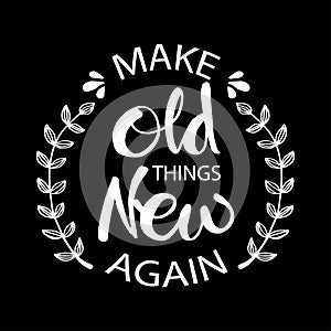 Make old things new again.