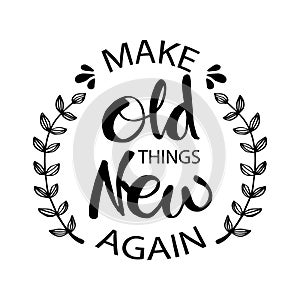 Make old things new again.