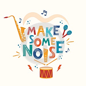 Make some noise hand drawn slogan. Colorful T-shirt and poster vector typography print with drum, saxophone, maracas. Vector