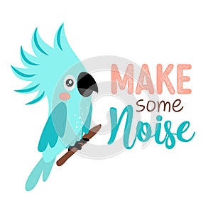 Make some noise - Motivational quote with beautiful blue parrot bird