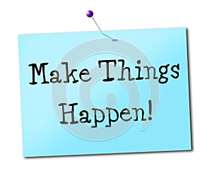 Make Things Hapen Shows Get It Done And Positive