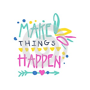 Make things happen positive slogan, hand written lettering motivational quote colorful vector Illustration