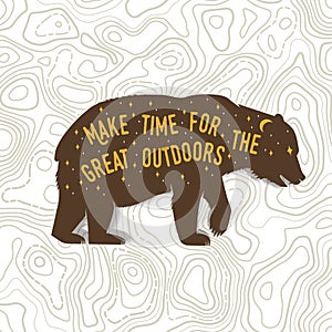 Make time for the great outdoors. Camping related typographic quote with bear and starry night sky. Vector. The images