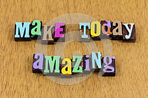 Make today amazing great terrific best super day letterpress phrase