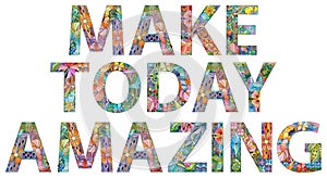 Make today amazing. Inspirational quote, custom lettering for posters, t-shirts and cards.