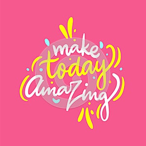 Make today amazing phrase. Hand drawn vector lettering. Motivational inspirational quote