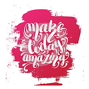 Make today amazing. Vector quote hand writing background