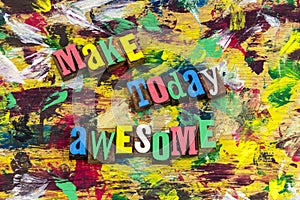 Make today awesome amazing