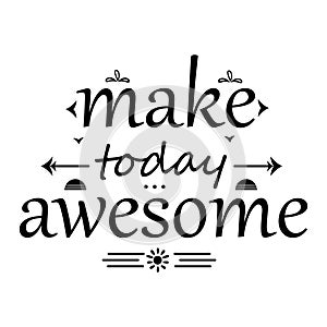 Make today awesome lettering .inspirational quote