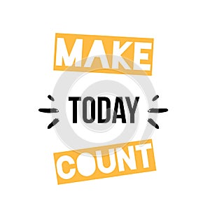 Make today count poster design. Inspirational quote design, artistic slogan, happy day background