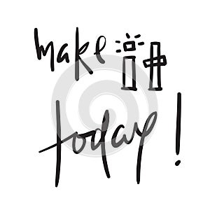 Make it today - simple inspire and motivational quote. Hand drawn beautiful lettering. Print for inspirational poster