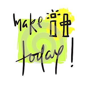 Make it today - simple inspire and motivational quote. Hand drawn beautiful lettering. Print for inspirational poster, t-shirt, ba