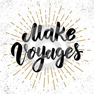 Make voyages. Hand drawn lettering phrase. Design element for poster, greeting card, banner.