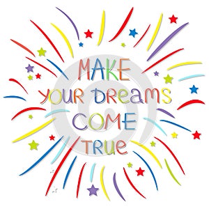 Make your dreams come true. Colored firework. Quote motivation calligraphic inspiration phrase. Lettering graphic background Flat