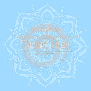 Make Your Dreams Come True Day. Lettering with Ornamental Snowflake. Grey on a Blue Background.