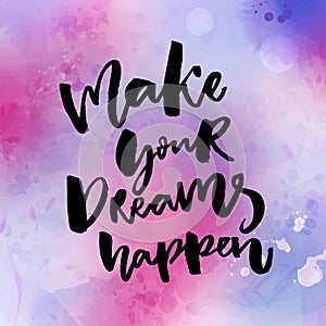 Make your dreams happen. Inspirational quote about dream, goals, life. Brush lettering on pink and violet watercolor