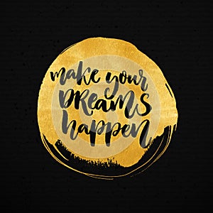 Make your dreams happen. Inspirational saying about dream, goals, life.