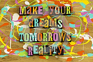 Make your dreams tomorrows reality
