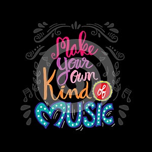 Make your own kind of music.