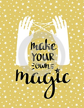 Make your own magic - hand drawn inspiring poster. illustration with stylish lettering.