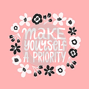 Make yourself a priority. Inspirational quote. Hand drawn digital flowers illustration. Floral ornament with hand