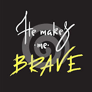 He makes me brave - inspire and motivational quote. Hand drawn religious lettering.