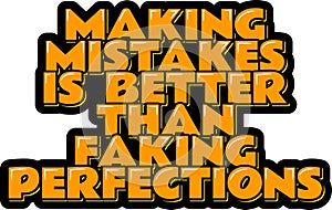 Making Mistakes is Better Than Faking Perfections photo