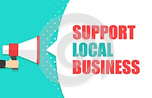 Male hand holding megaphone with Support local business speech bubble. Loudspeaker. Banner for business, marketing and photo