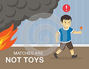 Male kid playing with matches at home. Child sets fire. Matches are not toys warning design.