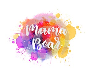 Mama bear - inspirational handwritten modern calligraphy lettering on watercolor painted splattered background. Pink and purple