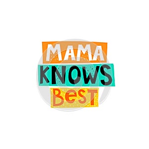 Mama knows best. hand drawing lettering in color shapes, decor elements. flat vector illustration.