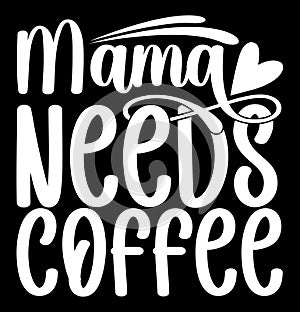 Mama Needs Coffee, Drinking Design For Coffee, Best Friends Gift For Coffee T shirt Design